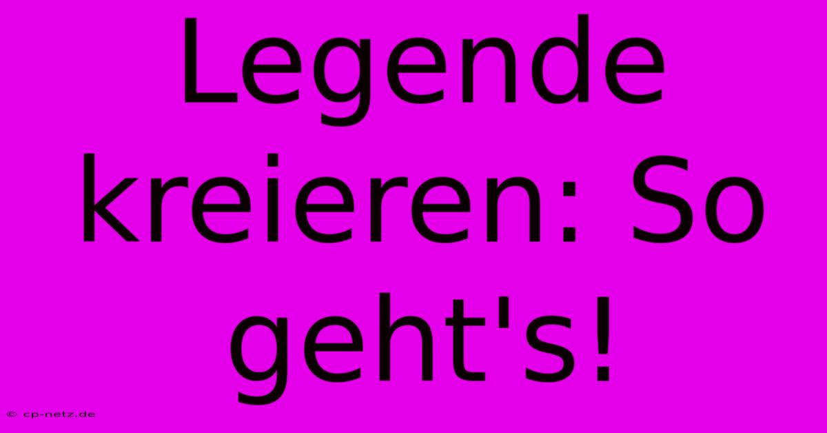 Legende Kreieren: So Geht's!