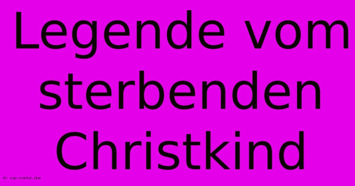 Legende Vom Sterbenden Christkind