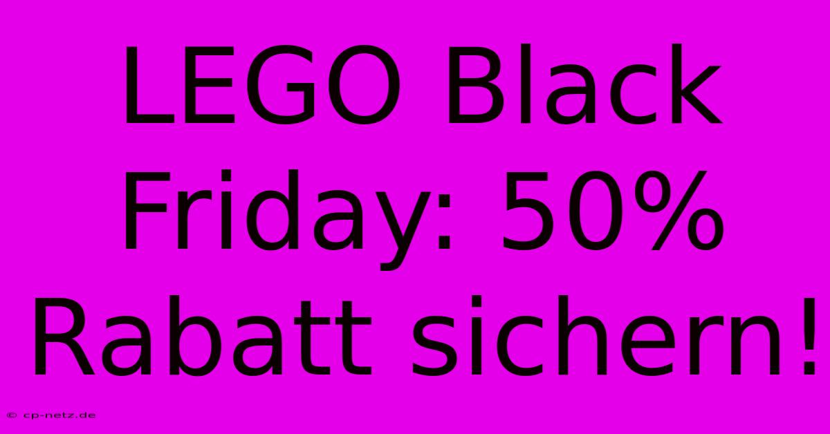 LEGO Black Friday: 50% Rabatt Sichern!