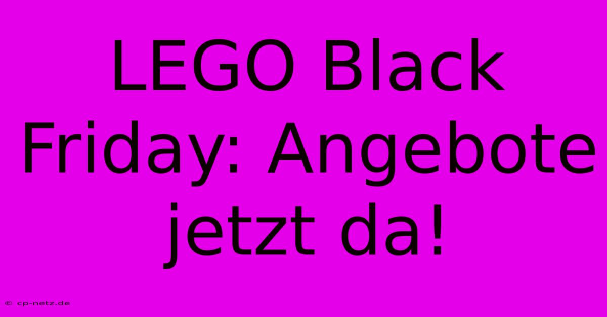 LEGO Black Friday: Angebote Jetzt Da!