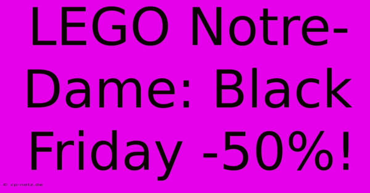 LEGO Notre-Dame: Black Friday -50%!