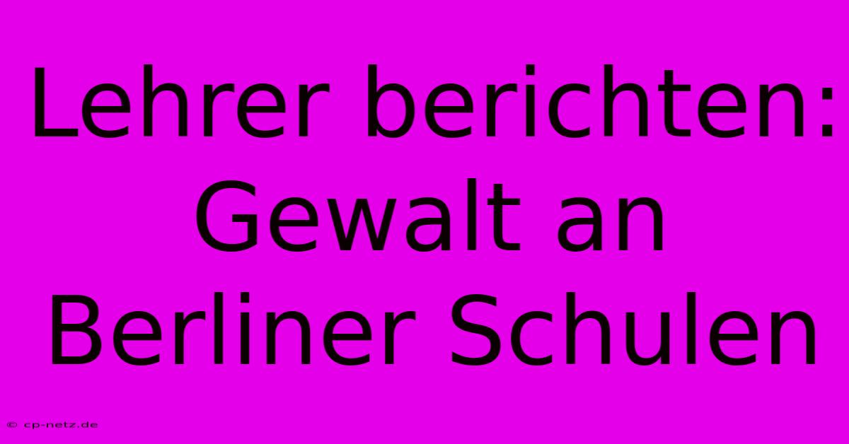 Lehrer Berichten: Gewalt An Berliner Schulen