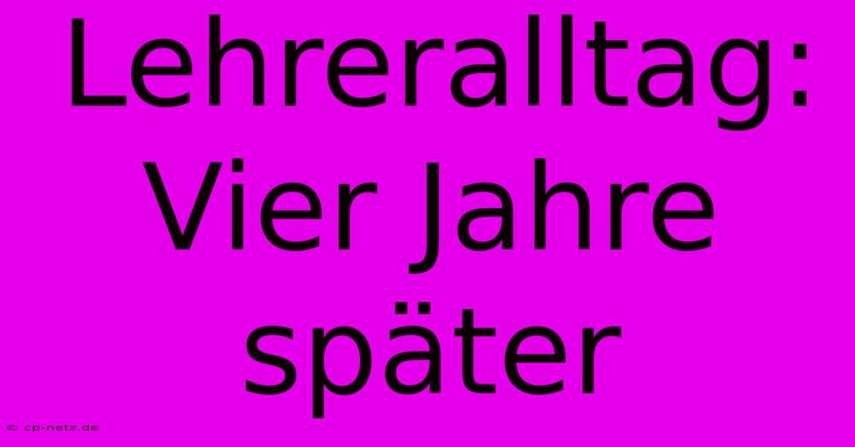 Lehreralltag: Vier Jahre Später