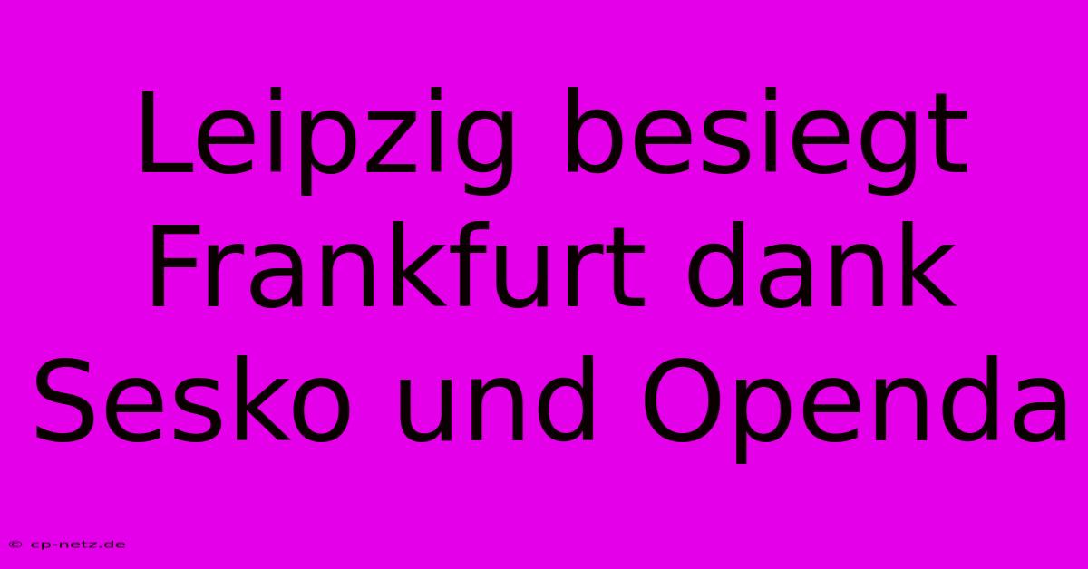 Leipzig Besiegt Frankfurt Dank Sesko Und Openda