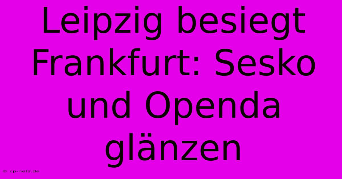 Leipzig Besiegt Frankfurt: Sesko Und Openda Glänzen