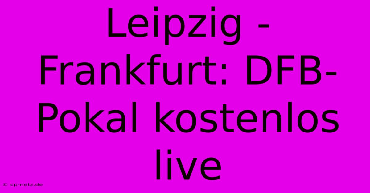 Leipzig - Frankfurt: DFB-Pokal Kostenlos Live