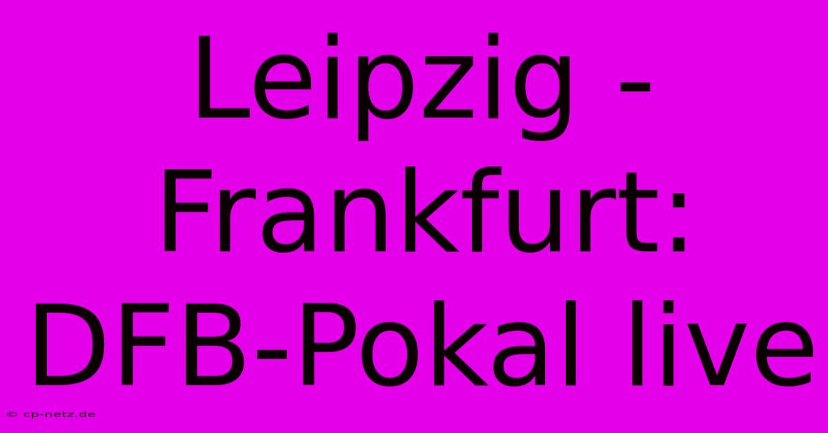 Leipzig - Frankfurt: DFB-Pokal Live