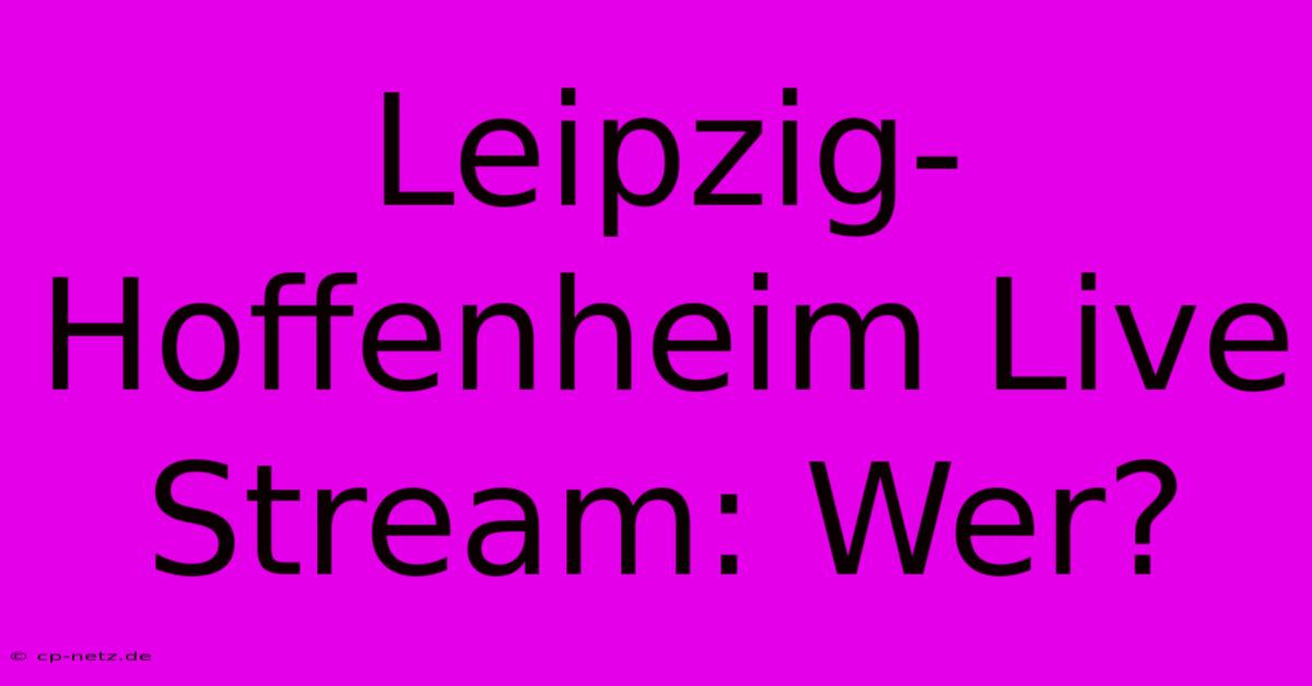 Leipzig-Hoffenheim Live Stream: Wer?