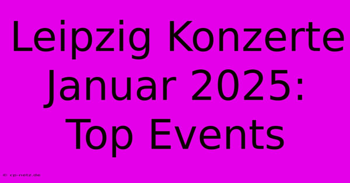 Leipzig Konzerte Januar 2025: Top Events