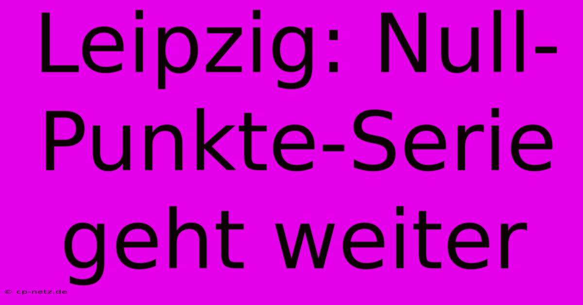 Leipzig: Null-Punkte-Serie Geht Weiter