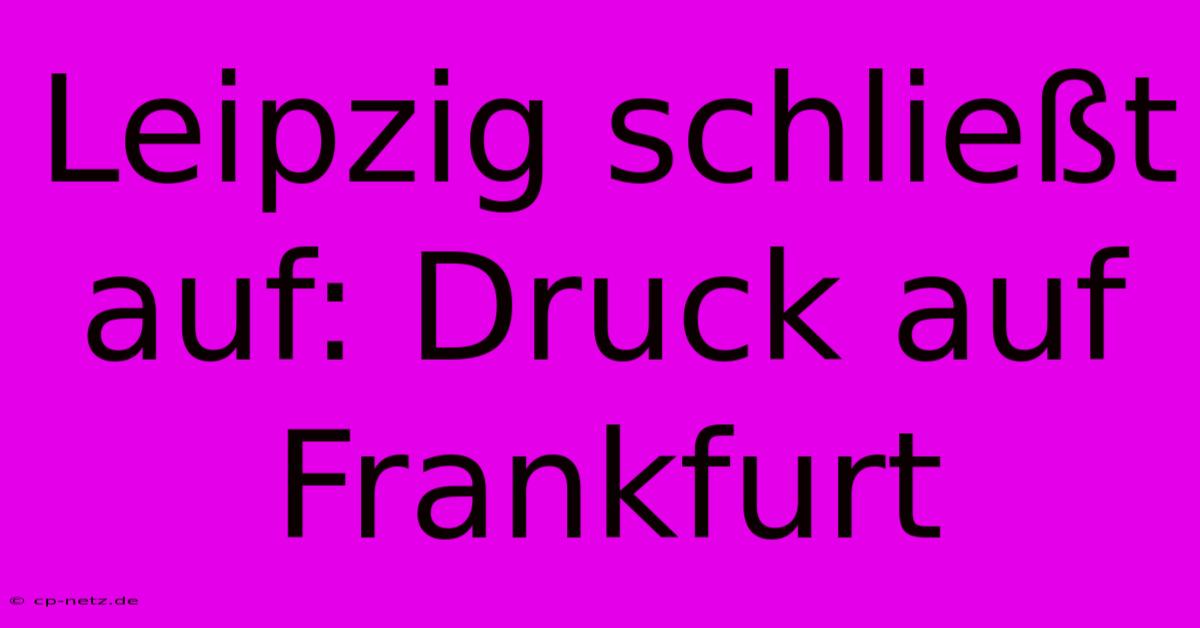 Leipzig Schließt Auf: Druck Auf Frankfurt