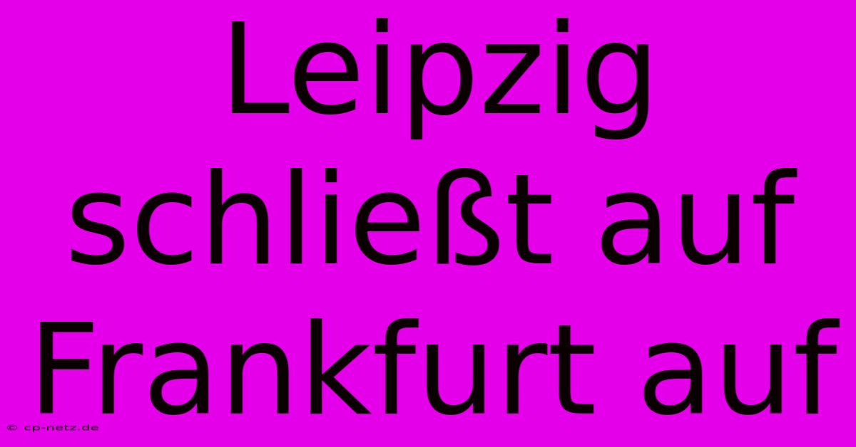 Leipzig Schließt Auf Frankfurt Auf