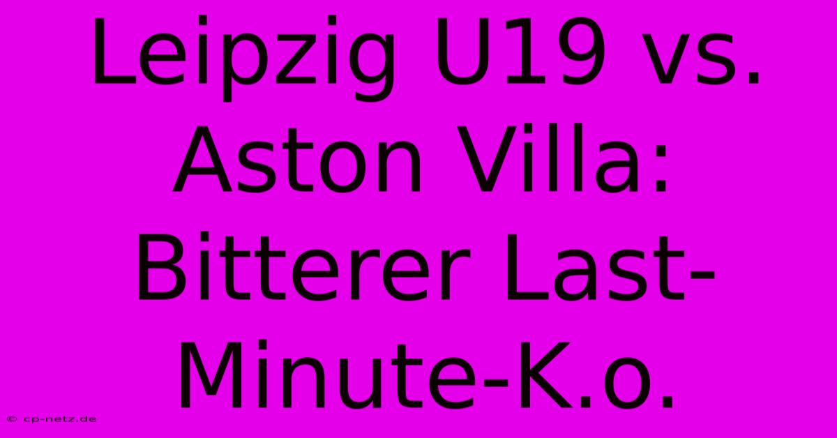 Leipzig U19 Vs. Aston Villa: Bitterer Last-Minute-K.o.