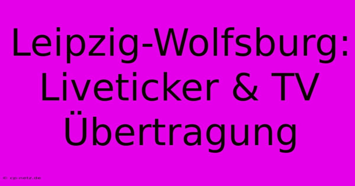 Leipzig-Wolfsburg: Liveticker & TV Übertragung