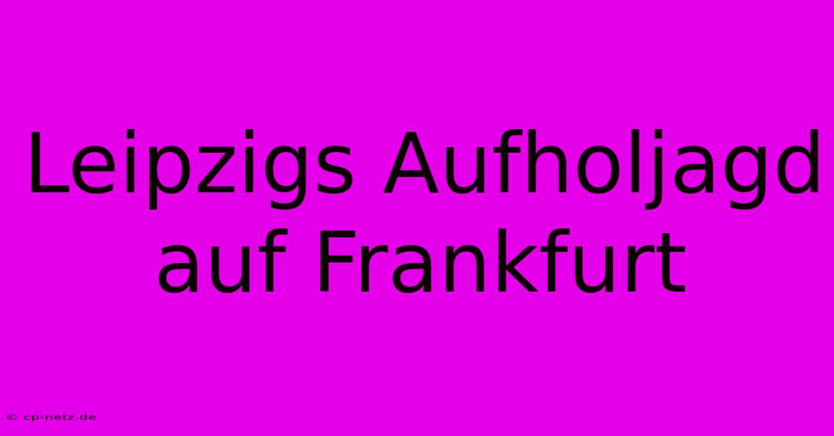 Leipzigs Aufholjagd Auf Frankfurt