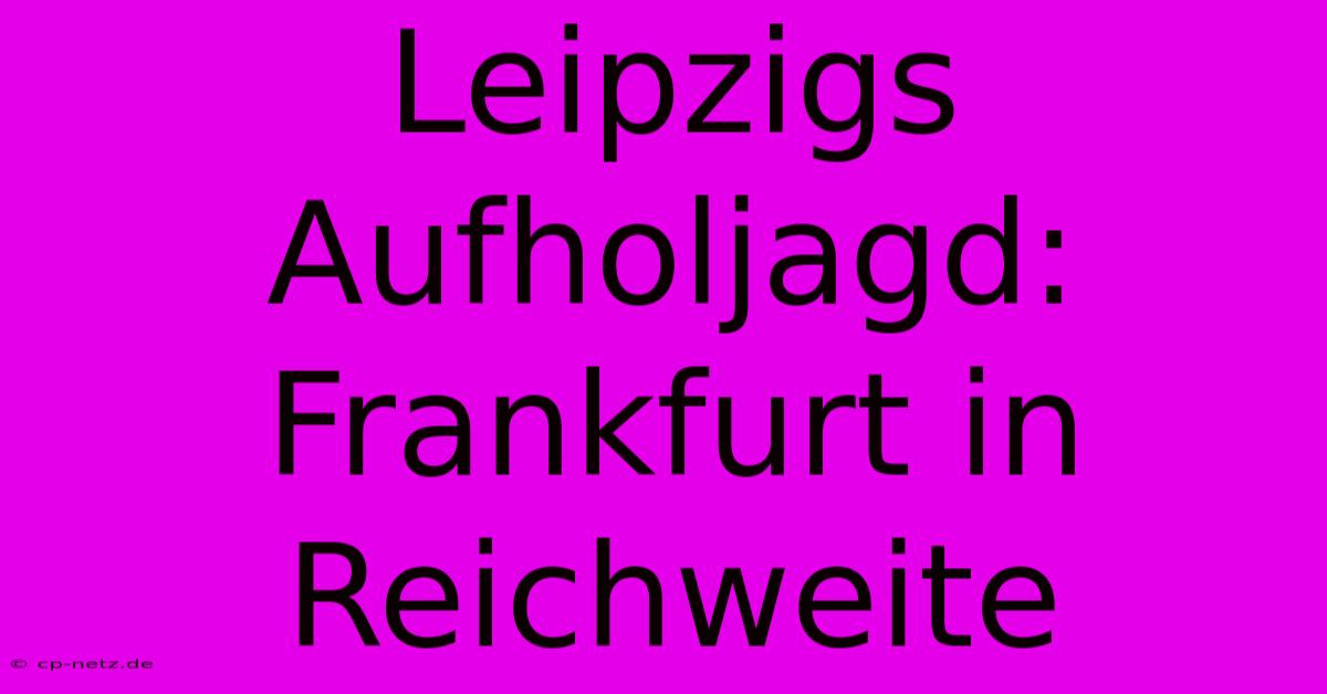 Leipzigs Aufholjagd:  Frankfurt In Reichweite