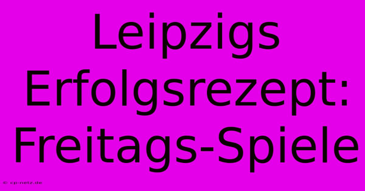 Leipzigs Erfolgsrezept: Freitags-Spiele