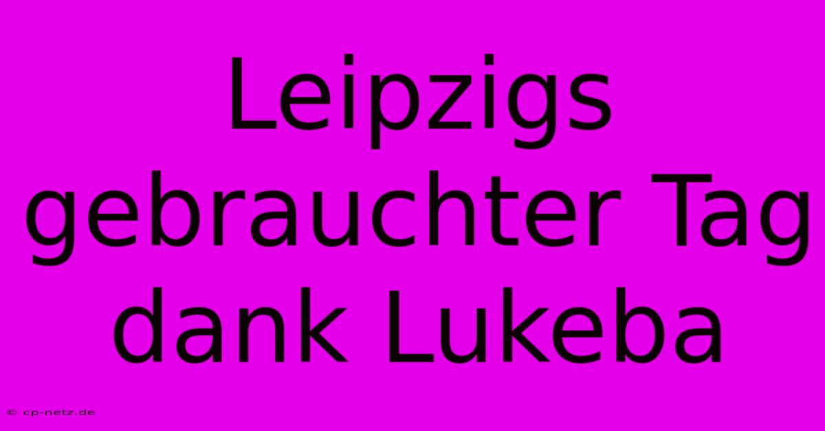 Leipzigs Gebrauchter Tag Dank Lukeba