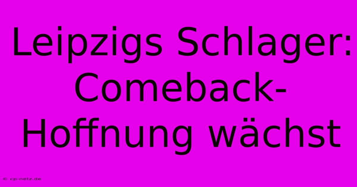 Leipzigs Schlager: Comeback-Hoffnung Wächst