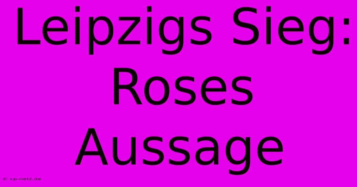 Leipzigs Sieg:  Roses Aussage