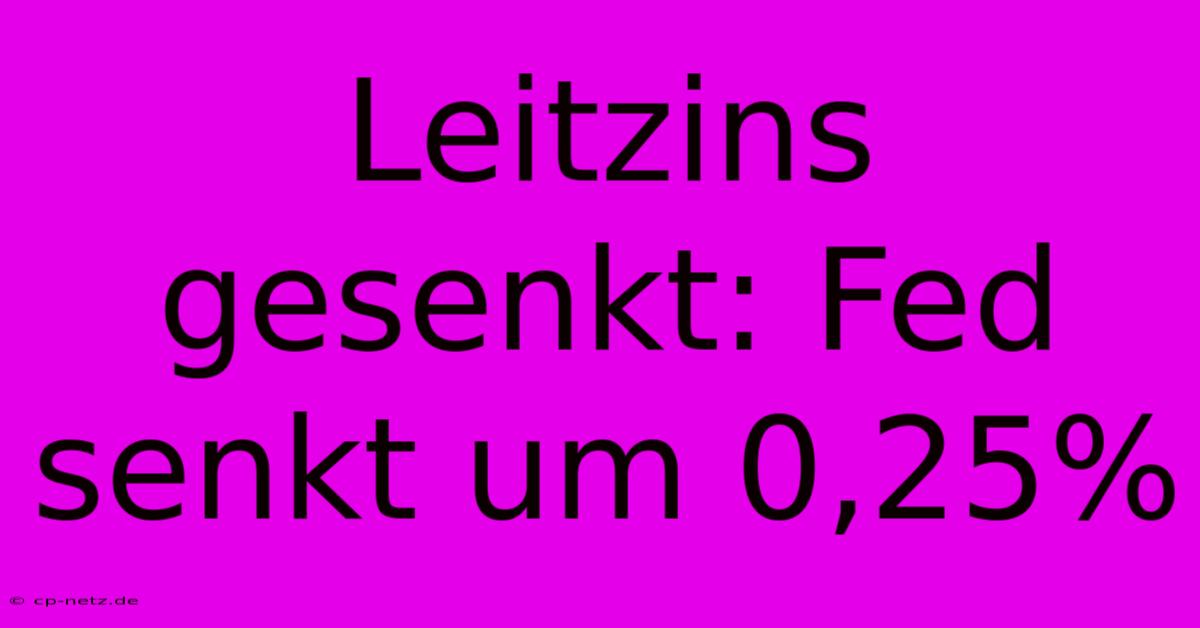 Leitzins Gesenkt: Fed Senkt Um 0,25%