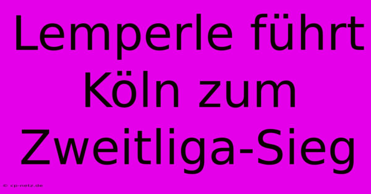 Lemperle Führt Köln Zum Zweitliga-Sieg