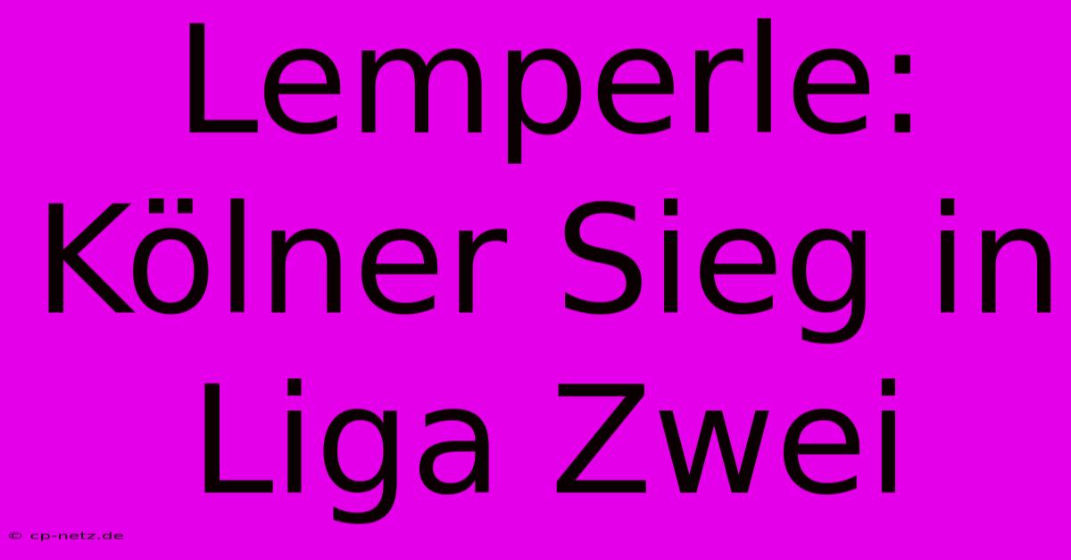 Lemperle: Kölner Sieg In Liga Zwei