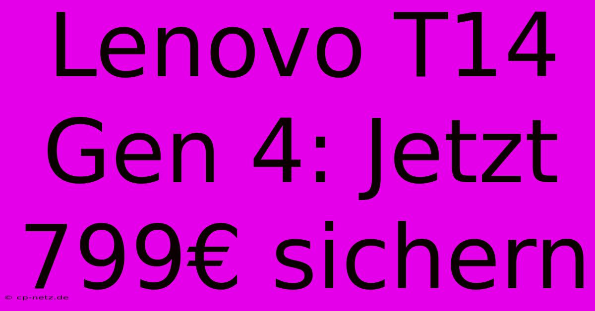 Lenovo T14 Gen 4: Jetzt 799€ Sichern