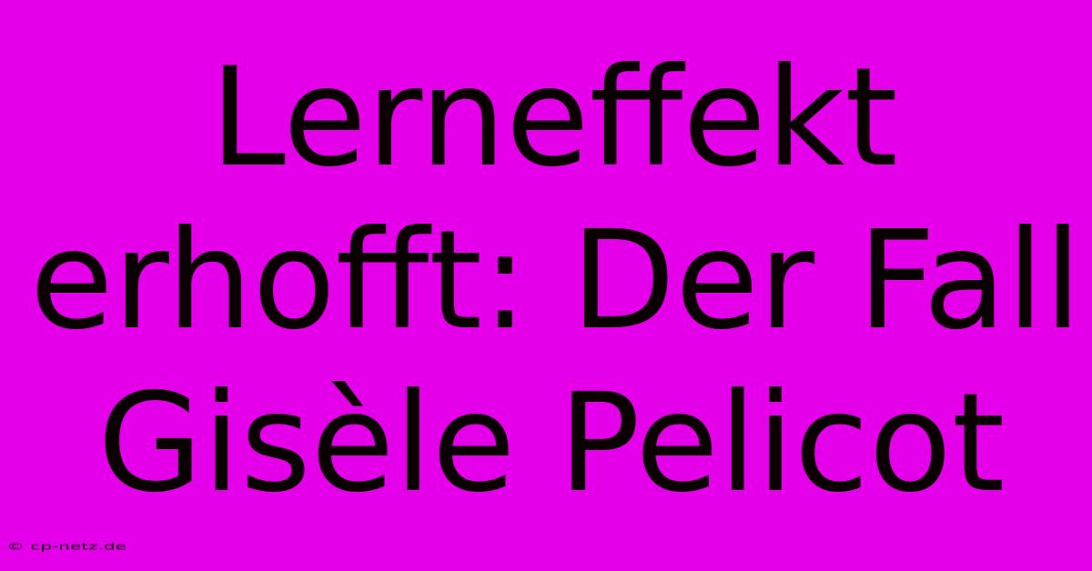 Lerneffekt Erhofft: Der Fall Gisèle Pelicot