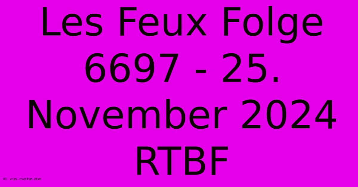 Les Feux Folge 6697 - 25. November 2024 RTBF