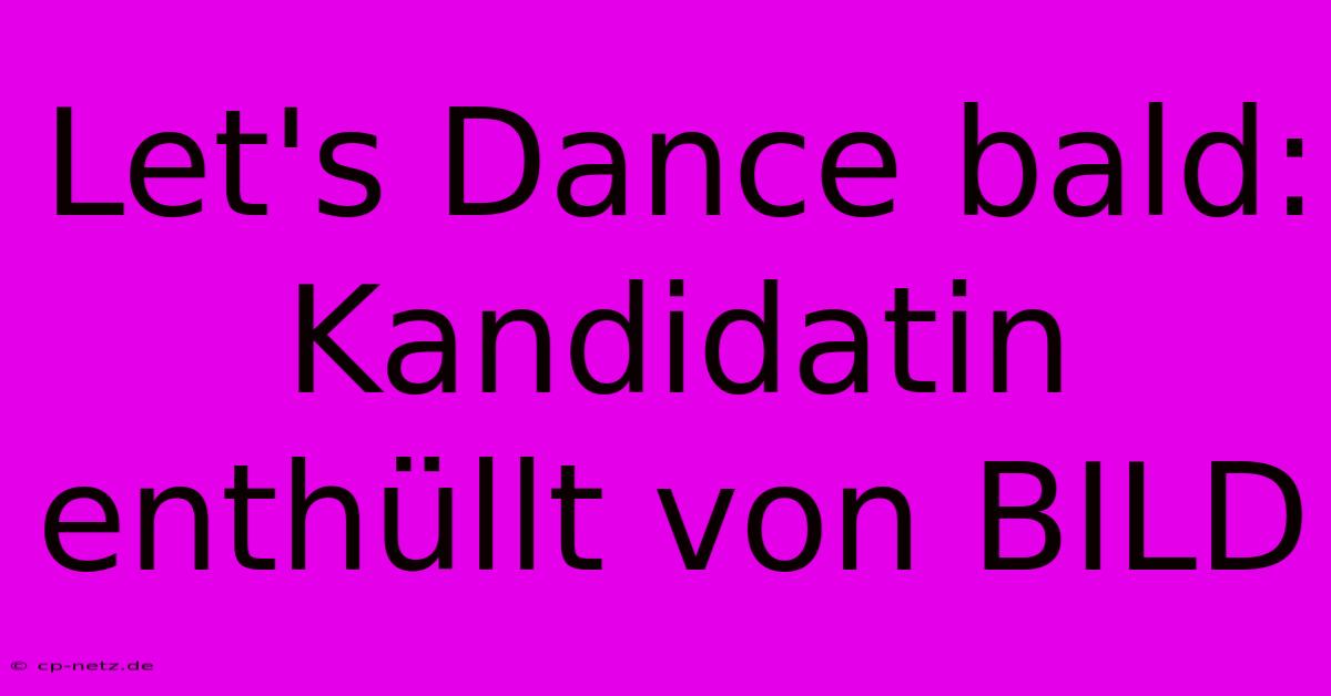 Let's Dance Bald: Kandidatin Enthüllt Von BILD