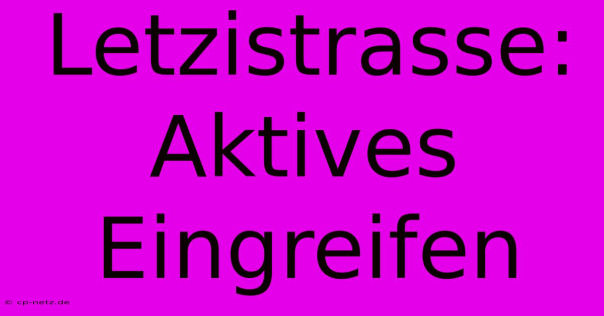 Letzistrasse:  Aktives Eingreifen