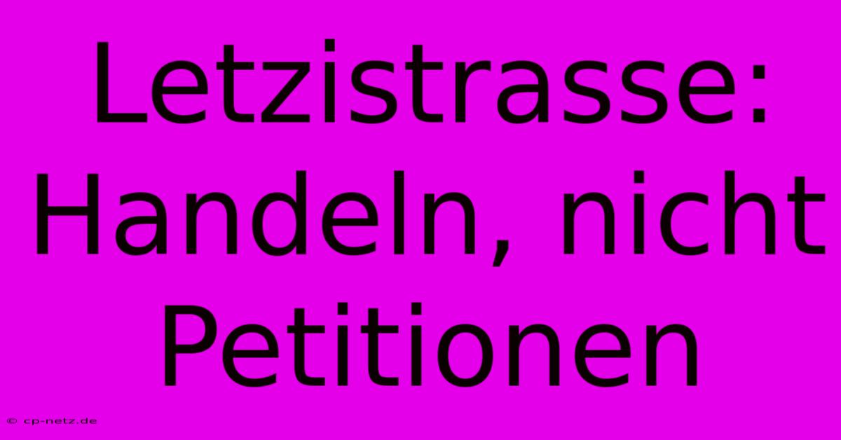 Letzistrasse: Handeln, Nicht Petitionen