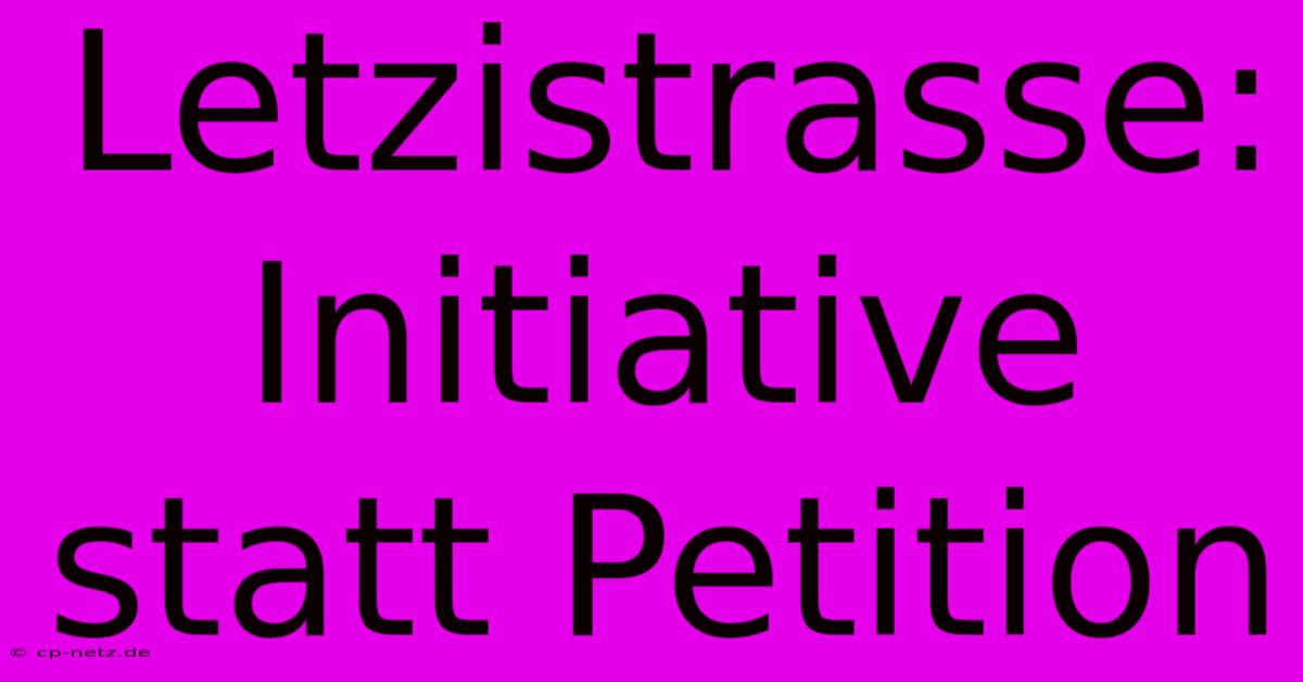 Letzistrasse:  Initiative Statt Petition