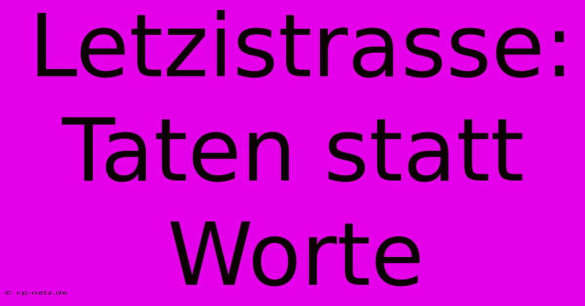 Letzistrasse: Taten Statt Worte