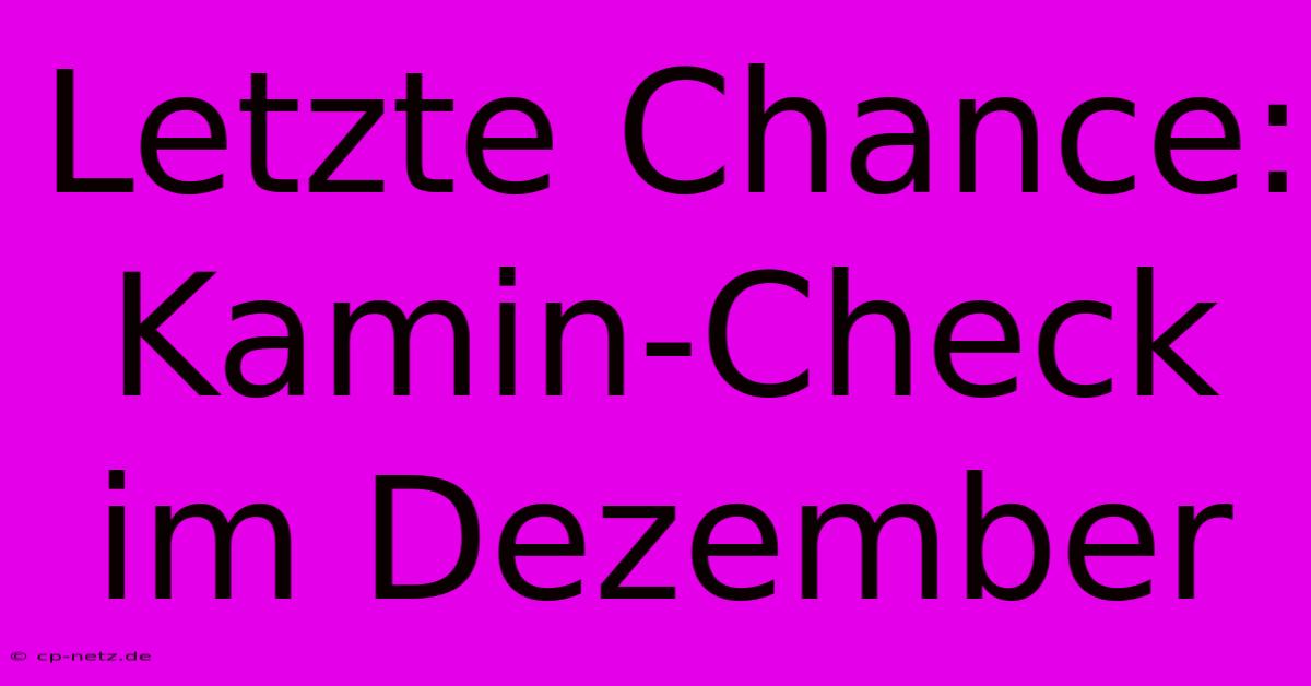 Letzte Chance: Kamin-Check Im Dezember