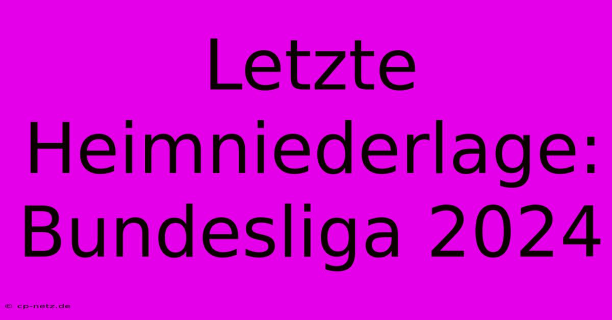 Letzte Heimniederlage: Bundesliga 2024