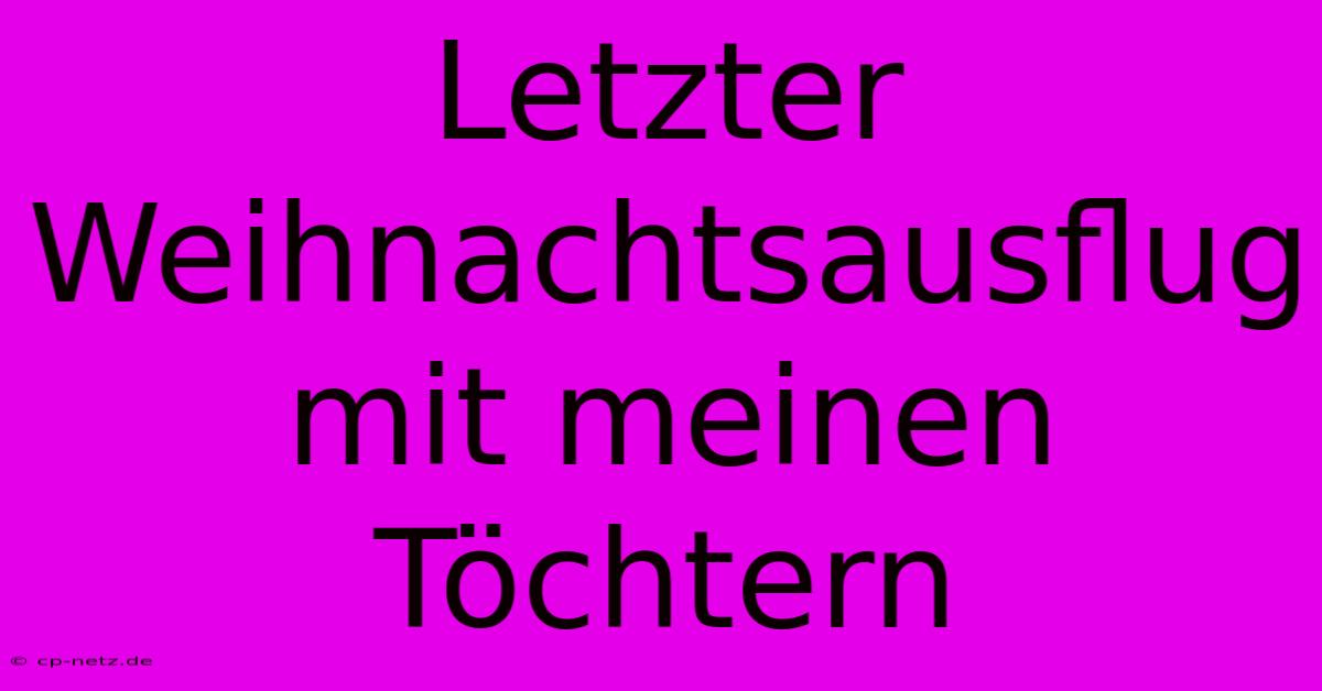 Letzter Weihnachtsausflug Mit Meinen Töchtern