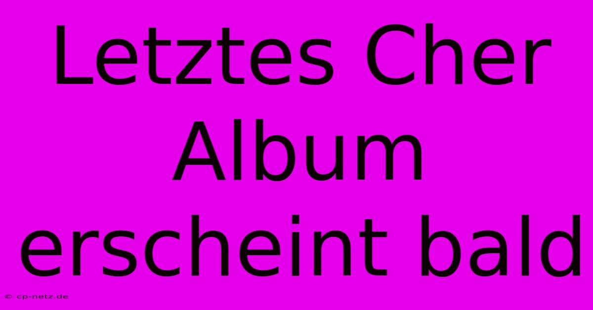 Letztes Cher Album Erscheint Bald