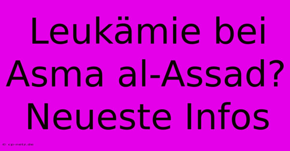 Leukämie Bei Asma Al-Assad? Neueste Infos