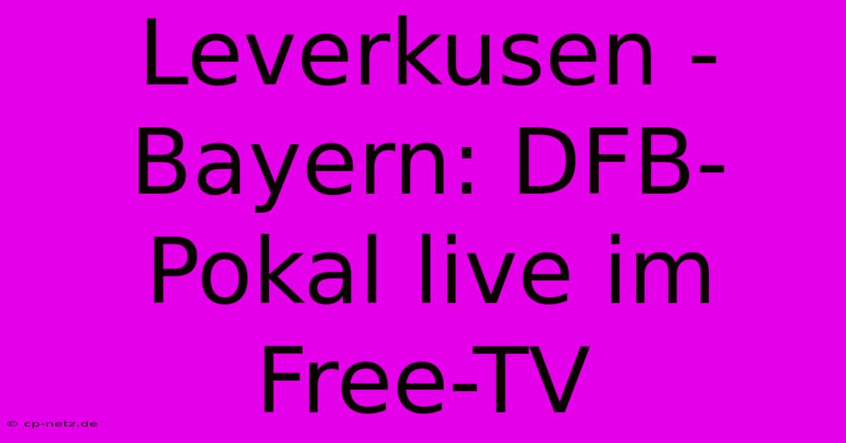 Leverkusen - Bayern: DFB-Pokal Live Im Free-TV