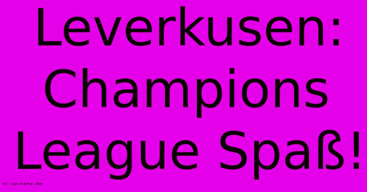 Leverkusen: Champions League Spaß!