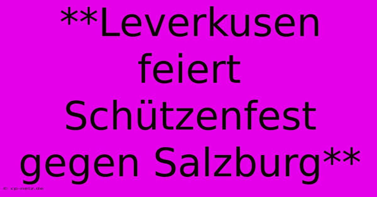 **Leverkusen Feiert Schützenfest Gegen Salzburg**