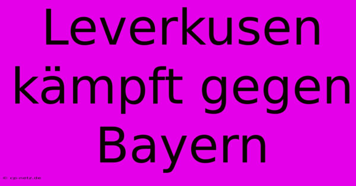 Leverkusen Kämpft Gegen Bayern