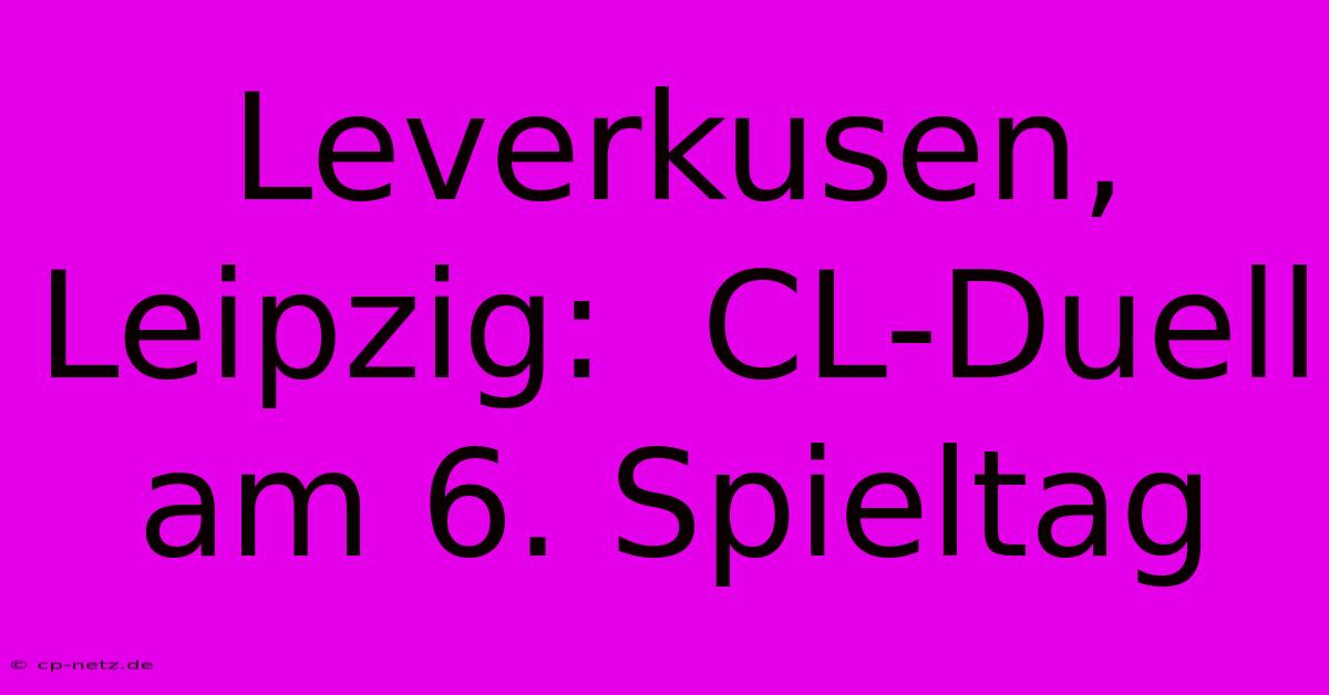 Leverkusen, Leipzig:  CL-Duell Am 6. Spieltag