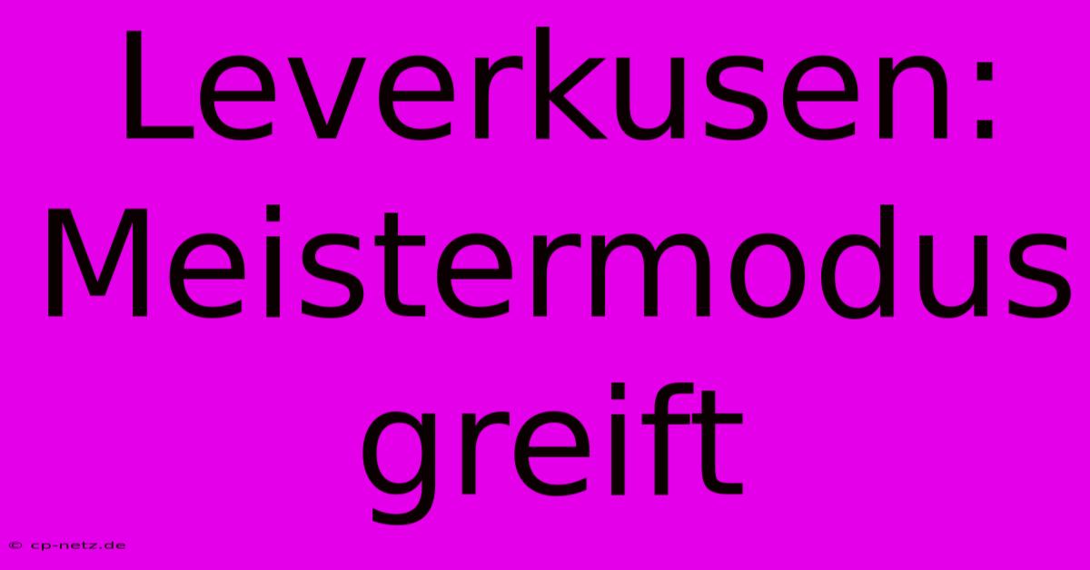 Leverkusen: Meistermodus Greift