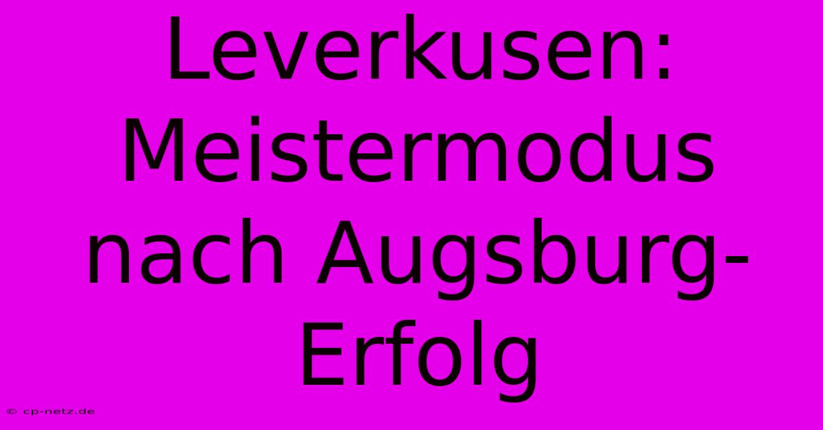 Leverkusen: Meistermodus Nach Augsburg-Erfolg