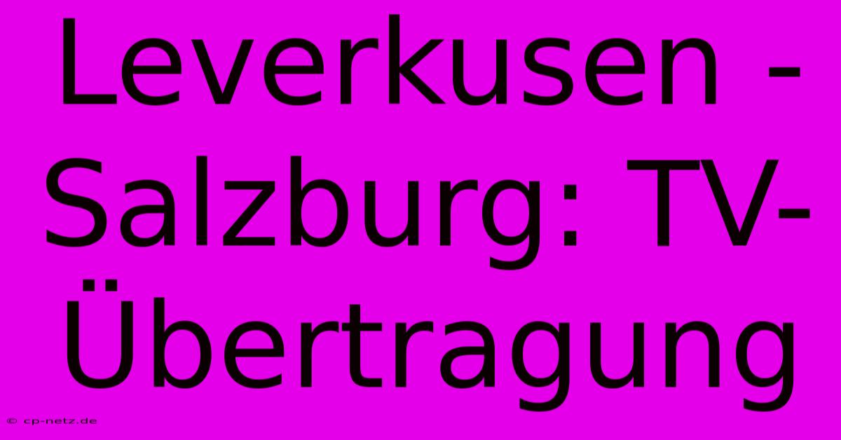 Leverkusen - Salzburg: TV-Übertragung