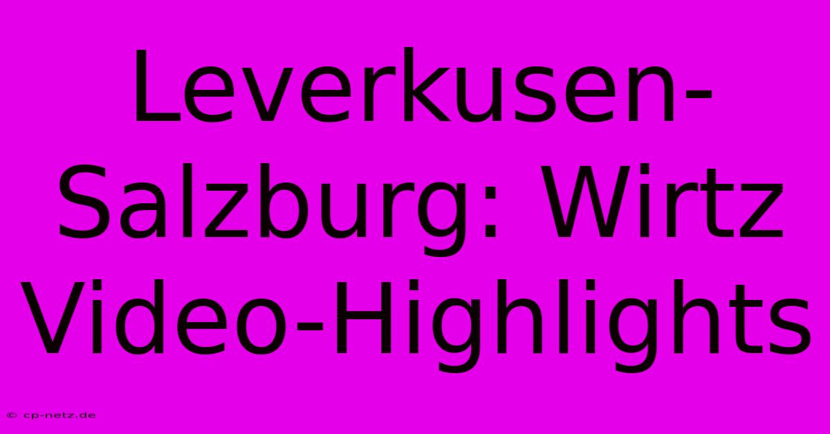 Leverkusen-Salzburg: Wirtz Video-Highlights