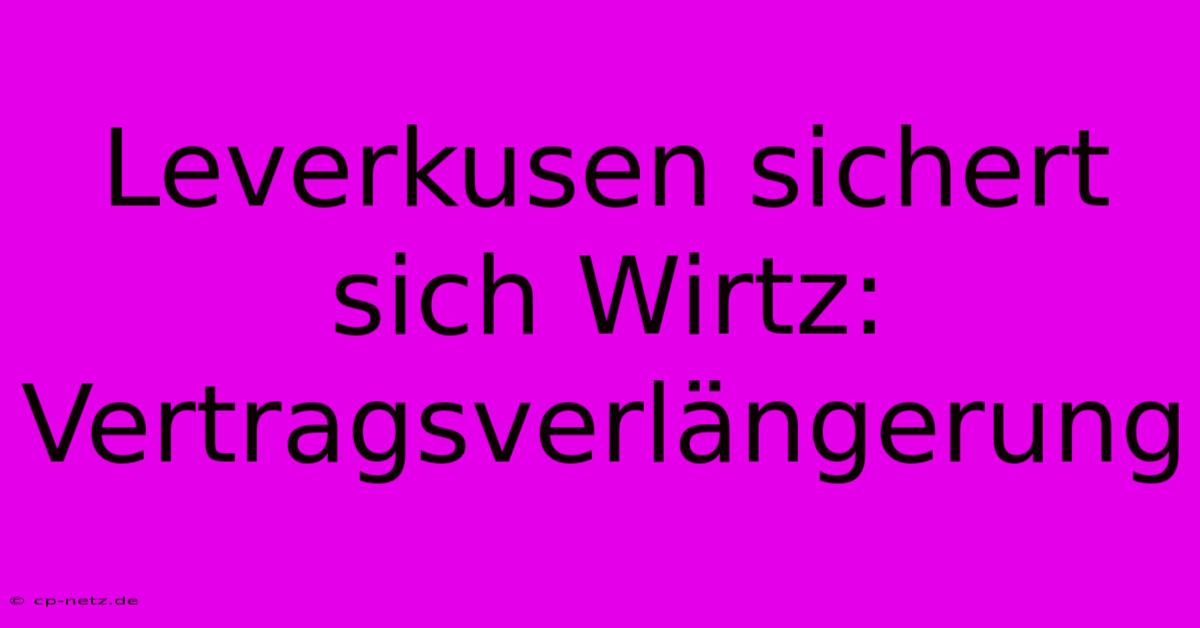 Leverkusen Sichert Sich Wirtz:  Vertragsverlängerung